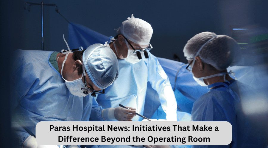 Paras Hospital News: Initiatives That Make a Difference Beyond the Operating&nbsp;Room