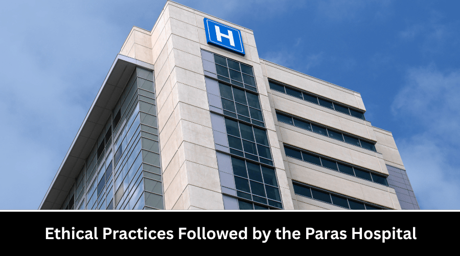 Ethical Practices Followed by the Paras&nbsp;Hospital