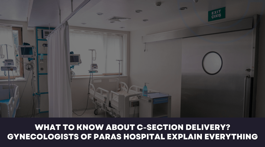 What to Know About C-Section Delivery? Gynecologists of Paras Hospital Explain&nbsp;Everything