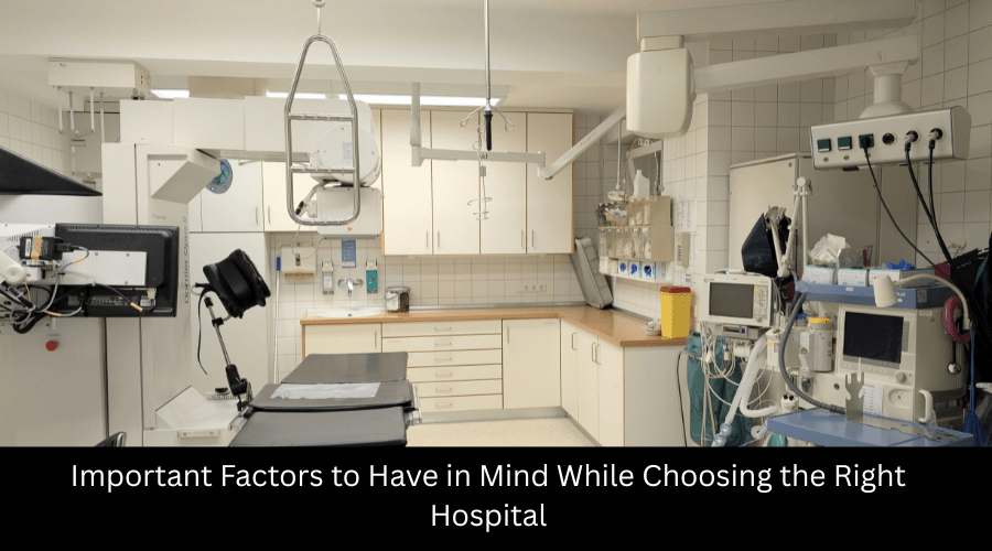 Important Factors to Have in Mind While Choosing the Right Hospital